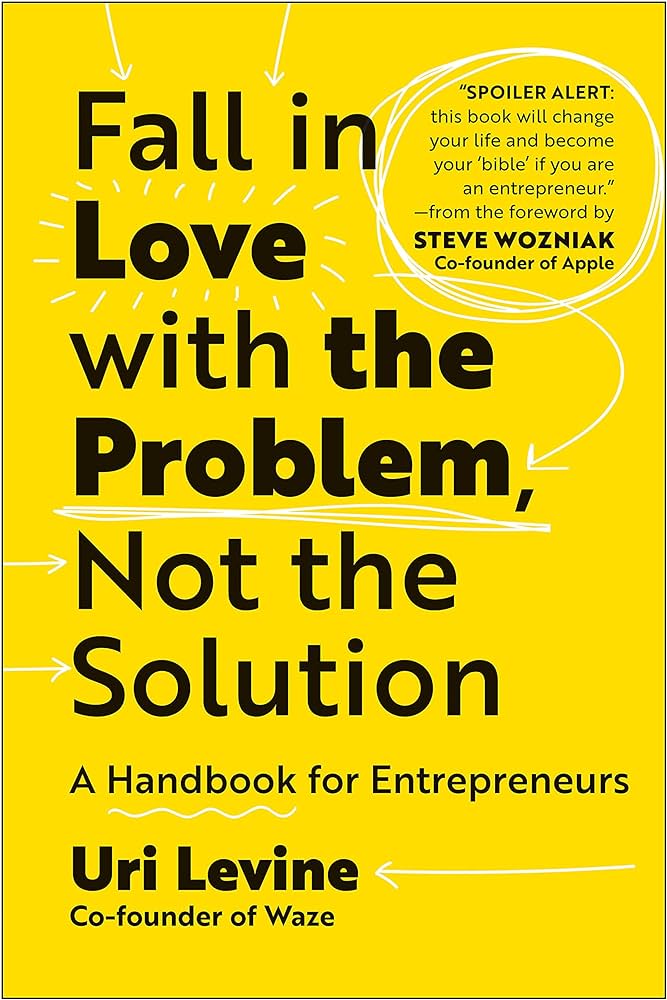 Fall in Love with the Problem, Not the Solution: A Handbook for  Entrepreneurs: Amazon.co.uk: Levine, Uri: 9781637741986: Books