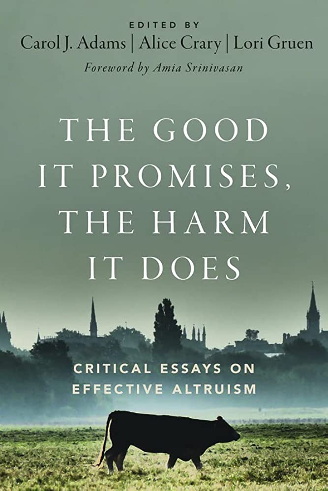 Amazon.com: The Good It Promises, the Harm It Does: Critical Essays on  Effective Altruism: 9780197655702: Adams, Carol J., Crary, Alice, Gruen,  Lori: Books