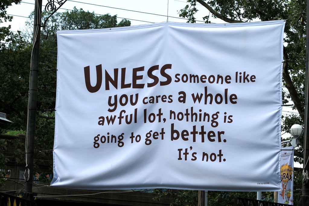 Unless someone like you cares a whole awful lot, nothing … | Flickr